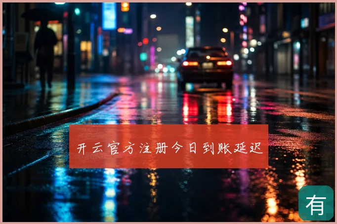 开云官方注册今日到账延迟