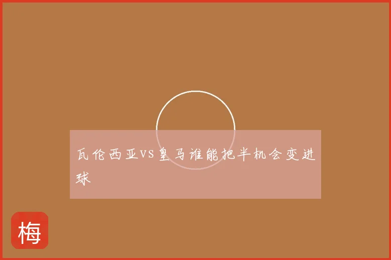 瓦伦西亚vs皇马谁能把半机会变进球
