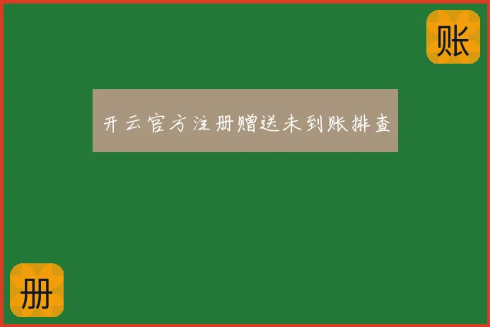 开云官方注册赠送未到账排查