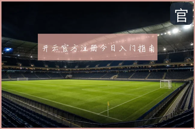 开云官方注册今日入门指南