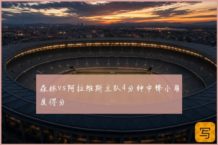 森林vs阿拉维斯主队4分钟中锋小角度得分